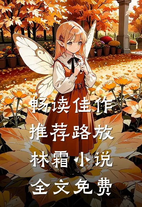 畅读佳作推荐路放林霜小说全文免费