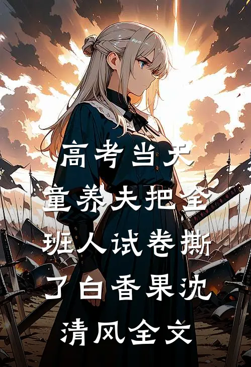 高考当天，童养夫把全班人试卷撕了白香果沈清风全文