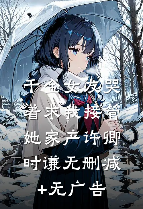 千金女友哭着求我接管她家产许卿时谦无删减+无广告