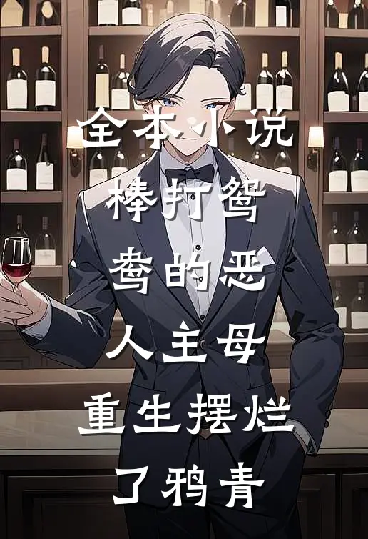 全本小说棒打鸳鸯的恶人主母,重生摆烂了鸦青