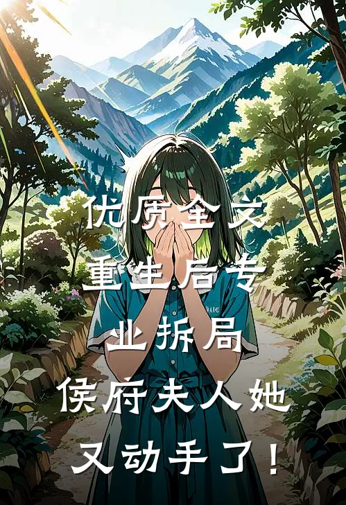 优质全文重生后专业拆局，侯府夫人她又动手了！