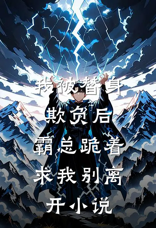 我被替身欺负后,霸总跪着求我别离开免费阅读