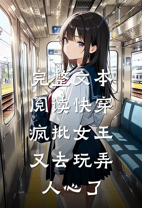 完整文本阅读快穿：疯批女王又去玩弄人心了