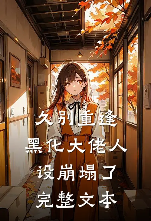 久别重逢：黑化大佬人设崩塌了完整文本