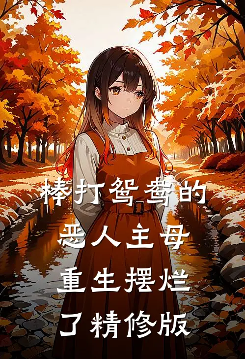 棒打鸳鸯的恶人主母，重生摆烂了精修版