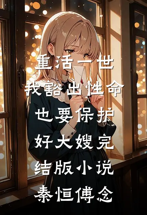 重活一世，我豁出性命也要保护好大嫂完结版小说秦恒傅念