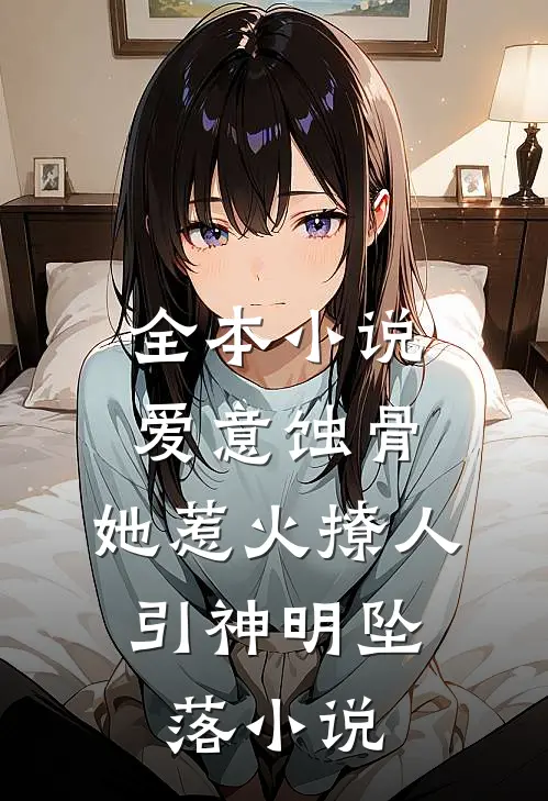 全本小说爱意蚀骨:她惹火撩人,引神明坠落小说