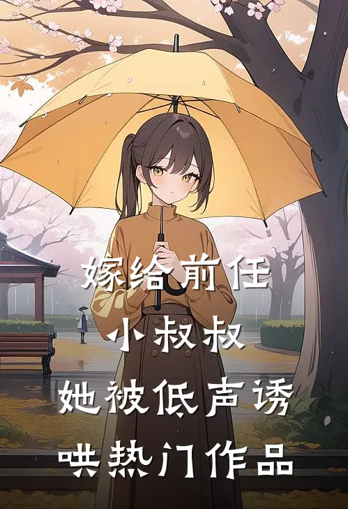 嫁给前任小叔叔，她被低声诱哄热门作品