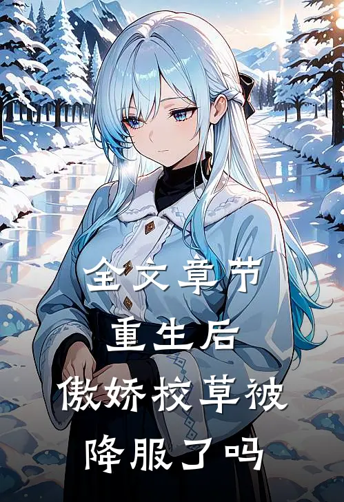 全文章节重生后,傲娇校草被降服了吗