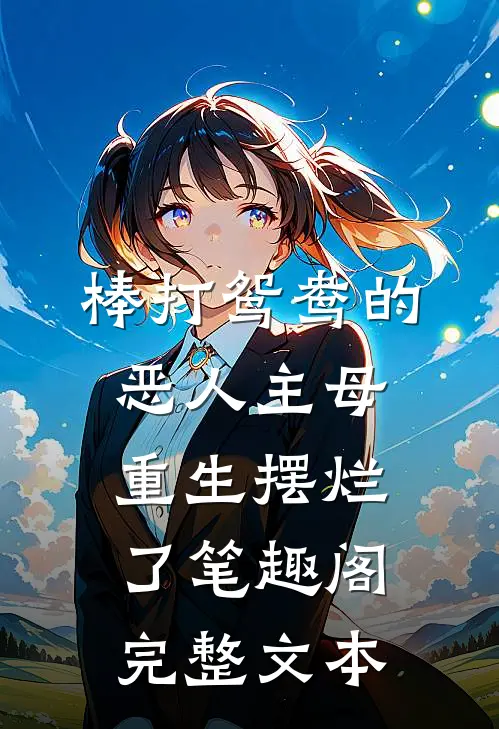 棒打鸳鸯的恶人主母,重生摆烂了笔趣阁完整文本