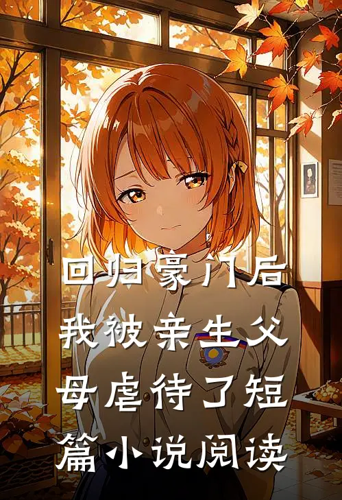 回归豪门后，我被亲生父母虐待了短篇小说阅读