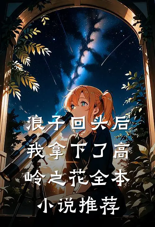 浪子回头后,我拿下了高岭之花全本推荐知乎