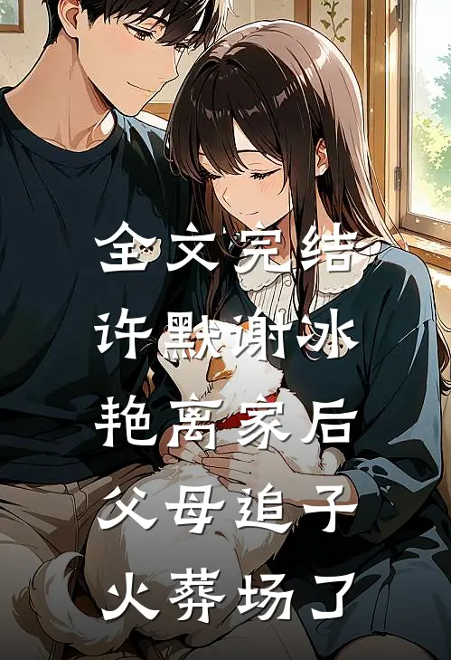 全文完结许默谢冰艳(离家后,父母追子火葬场了)
