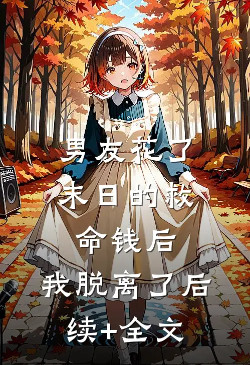 男友花了末日的救命钱后，我脱离了后续+全文