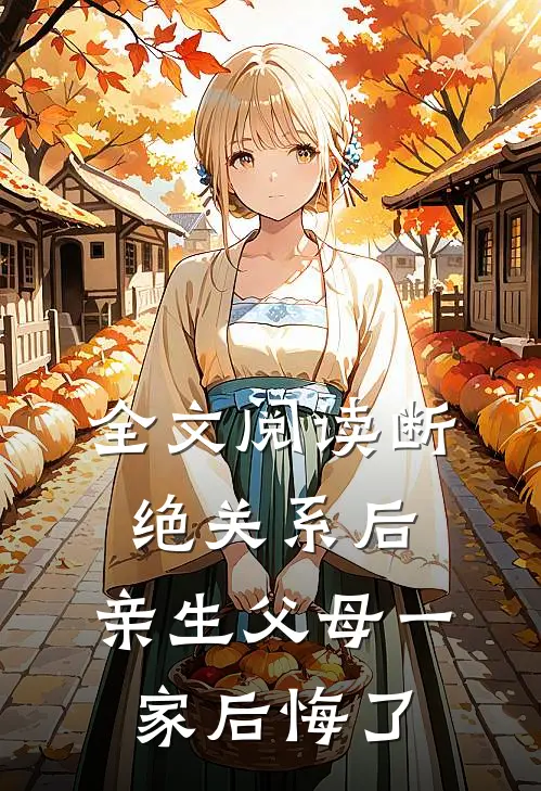 全文阅读断绝关系后，亲生父母一家后悔了