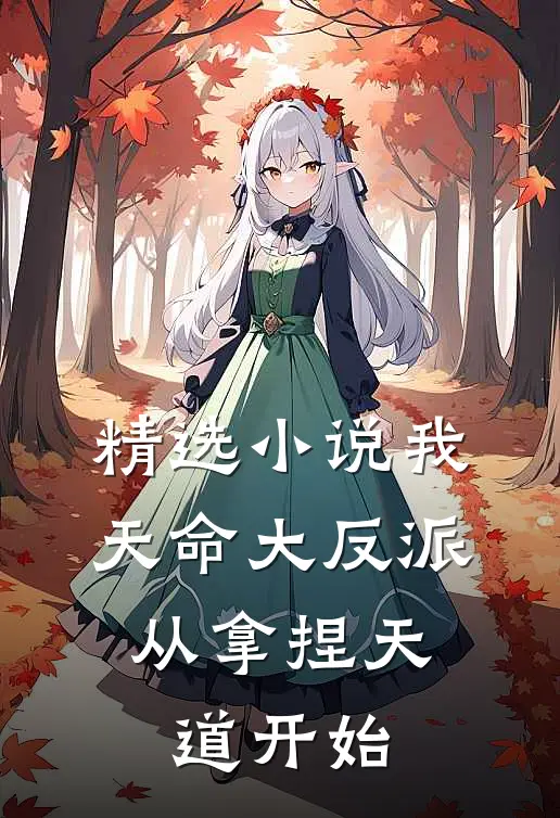 精选小说我，天命大反派，从拿捏天道开始
