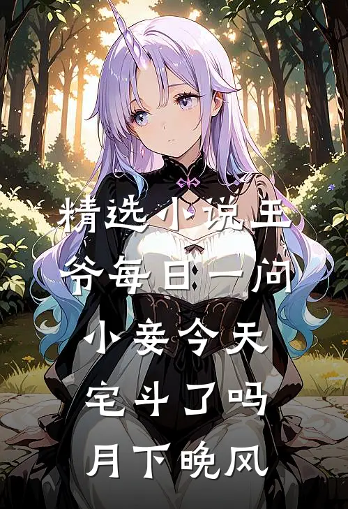 精选小说王爷每日一问小妾今天宅斗了吗月下晚风