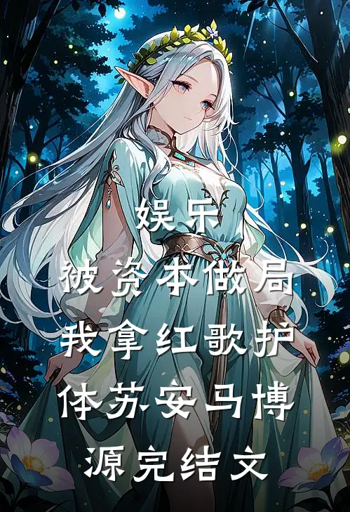 娱乐：被资本做局，我拿红歌护体苏安马博源完结文