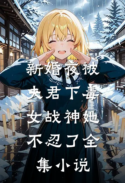 新婚夜被夫君下毒,女战神她不忍了全集免费阅读