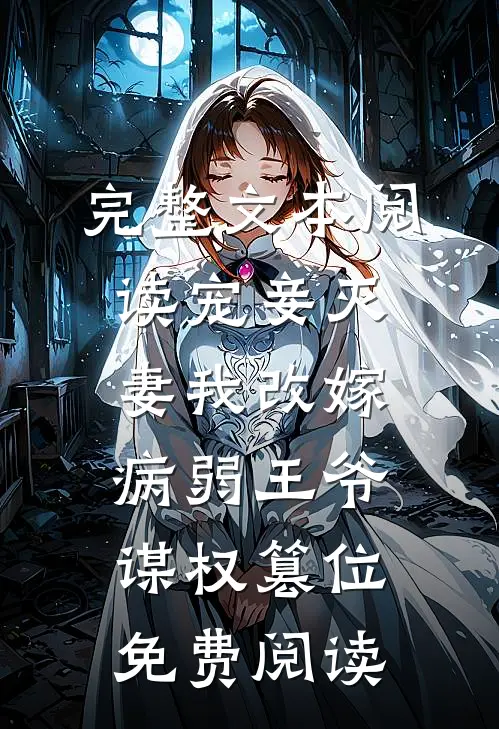 完整文本阅读宠妾灭妻我改嫁病弱王爷谋权篡位免费阅读