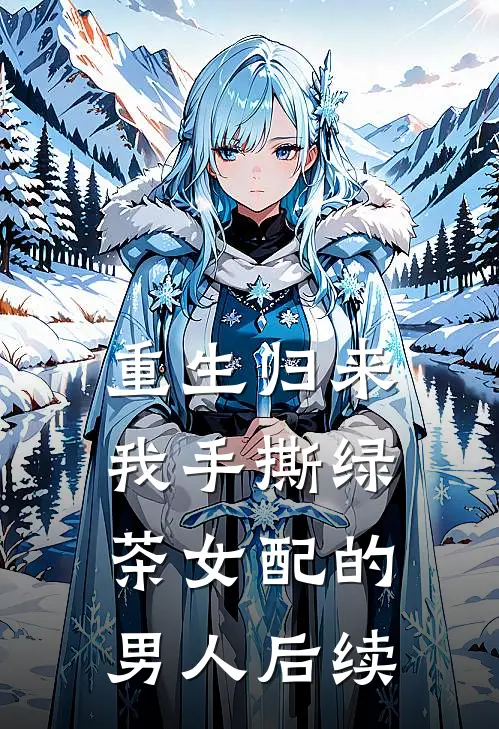 重生归来,我手撕绿茶女配的男人后续免费阅读
