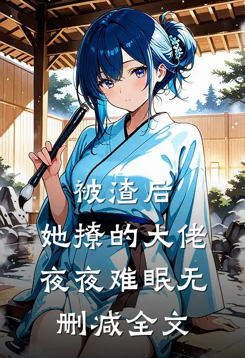 被渣后,她撩的大佬夜夜难眠无删减全文
