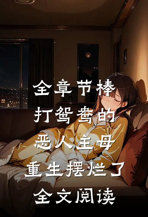 全章节棒打鸳鸯的恶人主母,重生摆烂了全文阅读