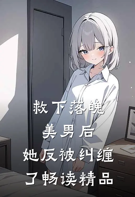 救下落魄美男后,她反被纠缠了畅读精品