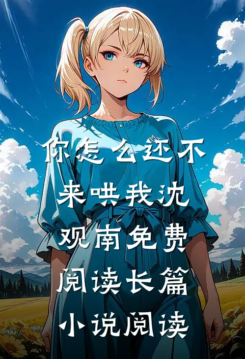 你怎么还不来哄我沈观南免费阅读长篇小说阅读