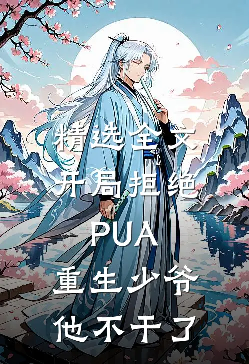 精选全文开局拒绝PUA，重生少爷他不干了