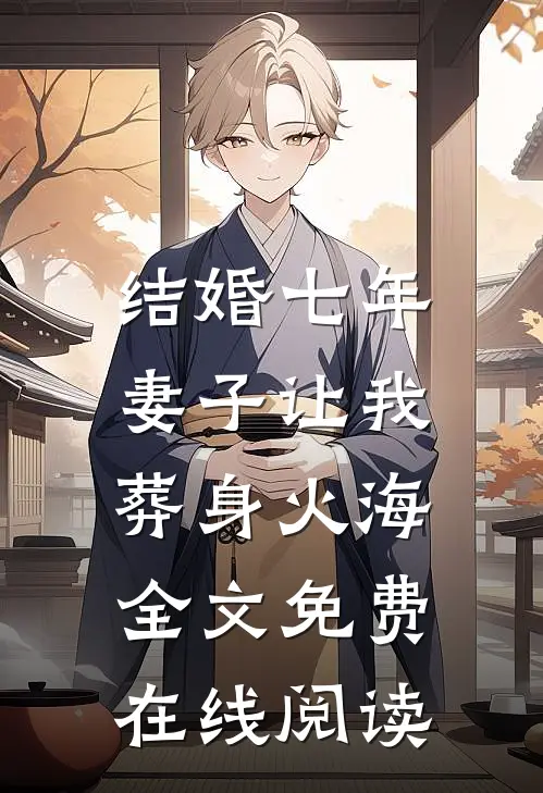 结婚七年，妻子让我葬身火海全文免费在线阅读