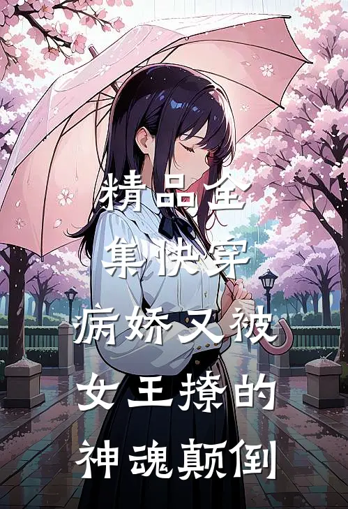 精品全集快穿病娇又被女王撩的神魂颠倒