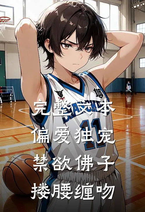 完整文本偏爱独宠，禁欲佛子搂腰缠吻