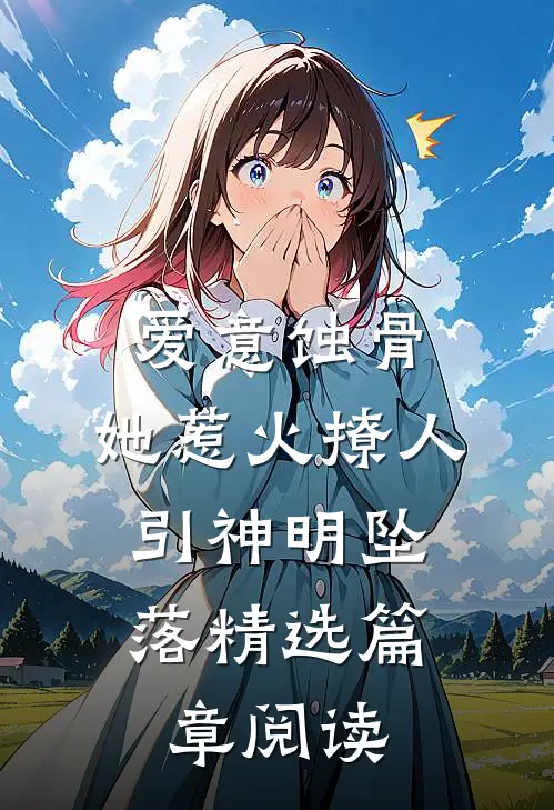 爱意蚀骨:她惹火撩人,引神明坠落精选篇章阅读