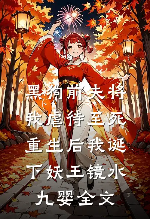 黑狗前夫将我虐待至死，重生后我诞下妖王镜水九婴全文