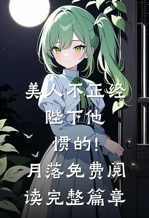 美人不正经,陛下他惯的!月落免费阅读完整篇章
