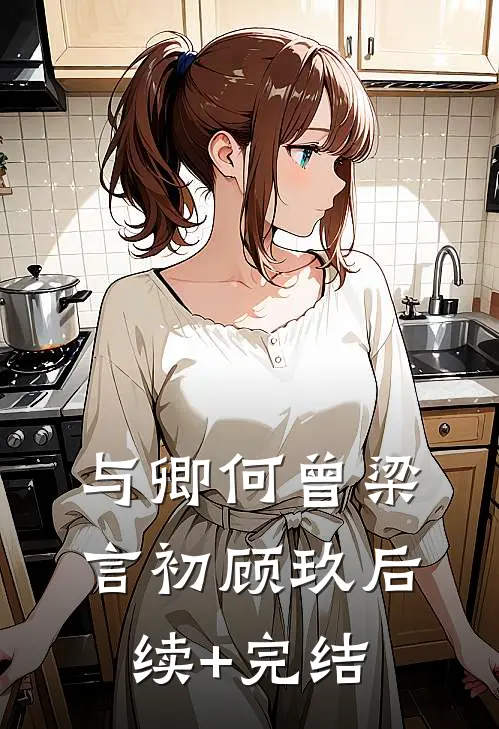 与卿何曾梁言初顾玖后续+完结