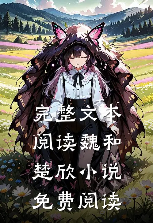 完整文本阅读魏和楚欣小说免费阅读
