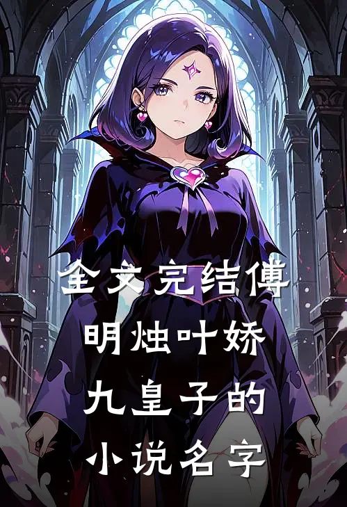 全文完结傅明烛叶娇九皇子的小说名字