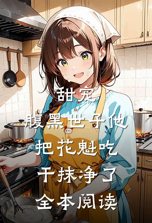 甜宠：腹黑世子他把花魁吃干抹净了全本阅读