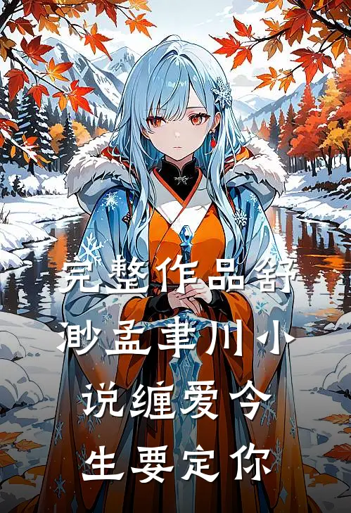 完整作品舒渺孟聿川小说缠爱今生要定你