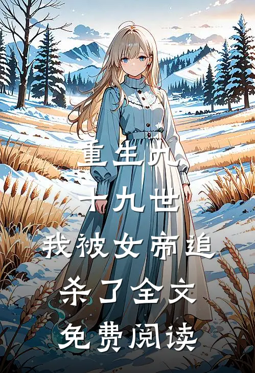 重生九十九世,我被女帝追杀了全文免费阅读