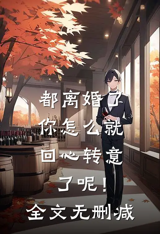 都离婚了,你怎么就回心转意了呢!全文无删减阅读