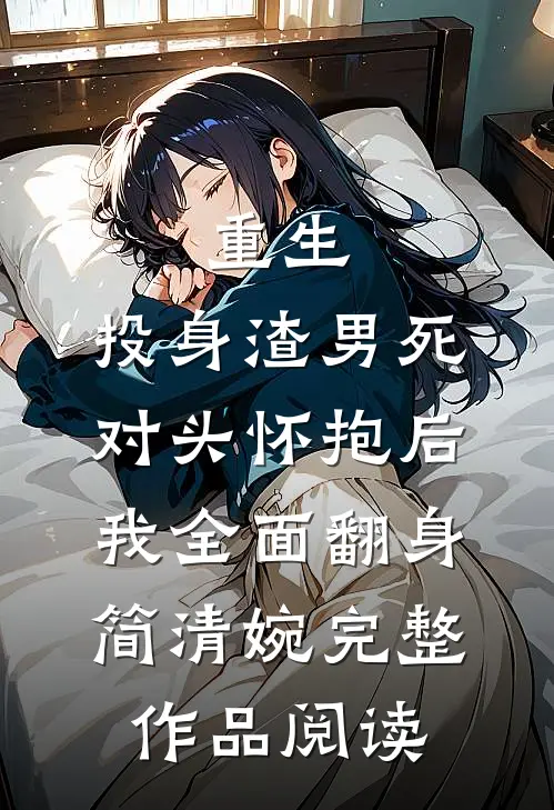 重生:投身渣男死对头怀抱后,我全面翻身 简清婉完整作品阅读
