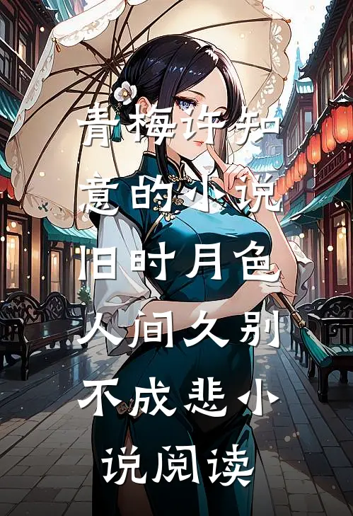 青梅许知意的小说旧时月色，人间久别不成悲小说阅读