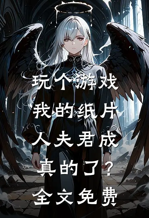 玩个游戏,我的纸片人夫君成真的了?全文免费