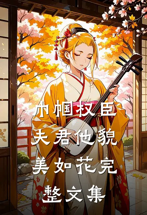 巾帼权臣夫君他貌美如花完整文集免费阅读