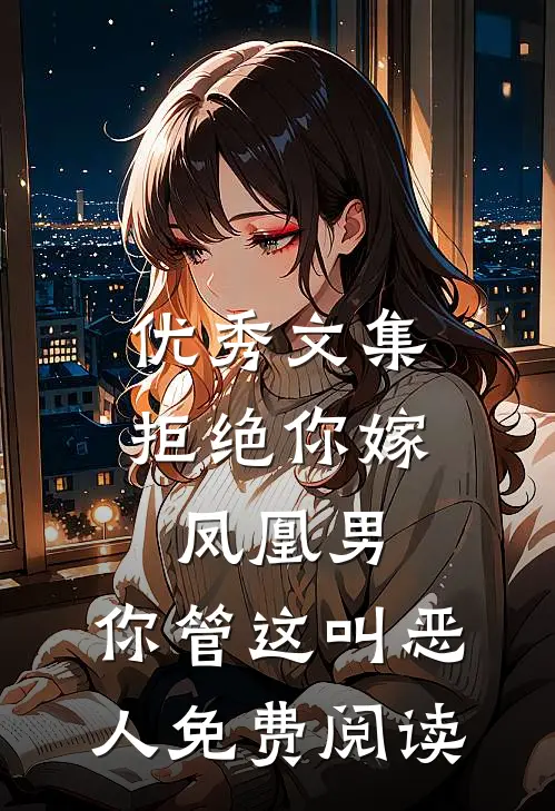 优秀文集拒绝你嫁凤凰男,你管这叫恶人免费阅读