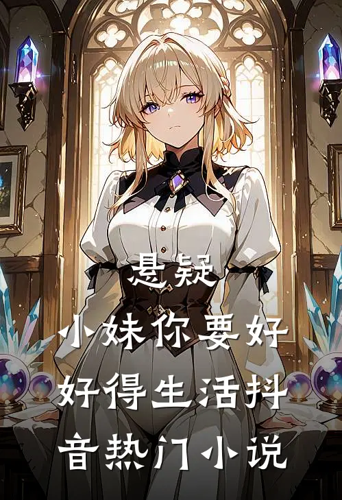 悬疑小妹你要好好得生活抖音热门免费阅读