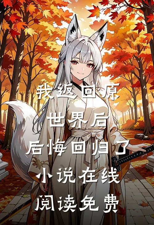 我返回原世界后,后悔回归了在线阅读免费全文